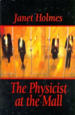 The Physicist at the Mall - Janet Holmes