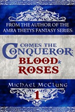 Blood and Roses (Comes the Conqueror Book 1) - Michael McClung