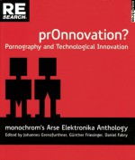 Pr0nnovation?: Pornography and Technological Innovation - Johannes Grenzfurthner, Timothy Archibald, Johannes Grenzfurthner, Gunther Friesinger, Daniel Fabry