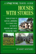 Houses with Stories: From Cottages to Castles, Landmarks to Literary Sites, 50 Tours of New England's Most Fascinating Homes - Mary Maynard