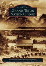 Grand Teton National Park - Kendra Leah Fuller, Shannon Sullivan, Jackson Hole Historical Society