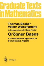 Gr Bner Bases: A Computational Approach to Commutative Algebra - Thomas Becker