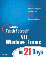 Sams Teach Yourself .Net Windows Forms in 21 Days - Chris Payne