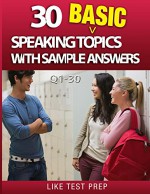 30 Basic Speaking Topics with Sample Answers Q1-30 (120 Basic Speaking Topics 30 Day Pack) - LIKE Test Prep