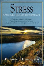 Stress: Overcoming Real-Life Issues with God: Finances, Health, Marriage, Parenting, Careers, Employment, Workplace Violence, Eating Disorders, Grief - Steven Haymon