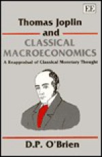 Thomas Joplin and Classical Macroeconomics: A Re-appraisal of Classical Monetary Thought - D.P. O'Brien