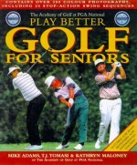 Play Better Golf for Seniors - Mike Adams, T.J. Tomasi