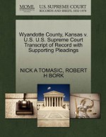 Wyandotte County, Kansas v. U.S. U.S. Supreme Court Transcript of Record with Supporting Pleadings - NICK A TOMASIC, ROBERT H BORK