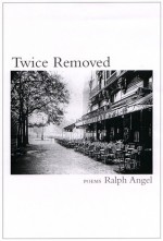 Twice Removed: Poems - Ralph Angel