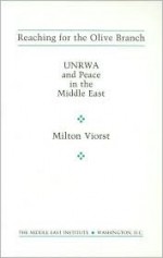 Reaching for the Olive Branch: Unrwa and Peace in the Middle East - Milton Viorst