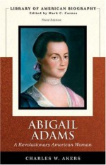 Abigail Adams: A Revolutionary American Woman (Library of American Biography) - Charles W. Akers, Mark C. Carnes