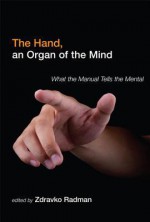 The Hand, an Organ of the Mind: What the Manual Tells the Mental - Zdravko Radman