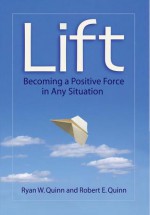 Lift: Becoming a Positive Force in Any Situation - Ryan W. Quinn, Robert E. Quinn