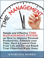 Time Management: Simple and Effective Time Management System on How to Improve Personal Productivity, Schedule your Time, Have a Control Over Your Life ... Management Skills, time management magic) - Angelina Marks