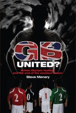 GB United?: British Olympic Football and the End of the Amateur Dream - Steve Menary