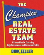 The Champion Real Estate Team: A Proven Plan for Executing High Performance and Increasing Profits - Dirk Zeller