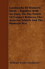 Landmarks of Homeric Study - Together with an Essay on the Points of Contact Between the Assyrian Tablets and the Homeric Text - William Ewart Gladstone