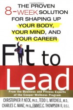 Fit to Lead: The Proven 8-Week Solution for Shaping Up Your Body, Your Mind, and Your Career - Christopher P. Neck, Charles C. Manz