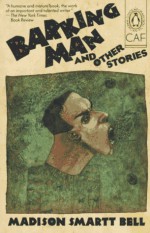 Barking Man and Other Stories - Madison Smartt Bell