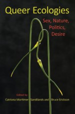 Queer Ecologies: Sex, Nature, Politics, Desire - Catriolina Mortimer-Sandilands, Bruce Erickson