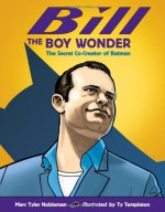 Bill the Boy Wonder: The Secret Co-Creator of Batman - Marc Tyler Nobleman, Ty Templeton