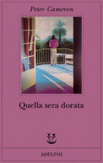 Quella sera dorata - Peter Cameron, Alberto Rossatti