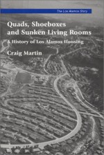 Quads, Shoeboxes and Sunken Living Rooms: A History of Los Alamos Housing - Craig Martin