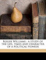 Roger Williams: A Study of the Life, Times and Character of a Political Pioneer - Edmund Janes Carpenter