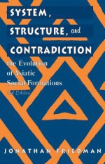 System, Structure, and Contradiction: The Evolution of 'Asiatic' Social Formations - Jonathan Friedman