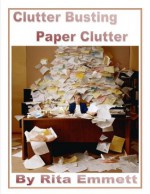 Clutter Busting Paper Clutter - Rita Emmett