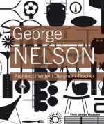 George Nelson: Architect / Writer / Designer / Teacher - Stanley Abercrombie, Jochen Eisenbrand, Alexander Von Vegesack, George Nelson