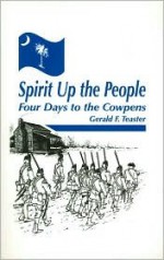 Spirit Up the People: Four Days to the Cowpens - Gerald F. Teaster, Doug Sanders