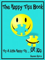 The Happy Tips Book - Try a Little Happy Tip...Or 100 - Susan Spira