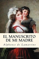 El Manuscrito de mi Madre (Spanish Edition) - Alphonse de Lamartine, Maria Oliveira