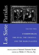 Las Siete Partidas, Volume 5: Underworlds: The Dead, the Criminal, and the Marginalized (Partidas VI and VII) - Samuel, Parsons Scott, Robert I. Burns, Alfonso