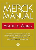 Merck Manual of Health and Aging: The Complete Home Guide to Healthcare and Healthy Aging For Older People and Those Who Care About Them - Mark H. Beers