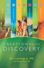 Creation Health Discovery: Your Path To A Healthy 100 - Des Cummings Jr., Monica Reed