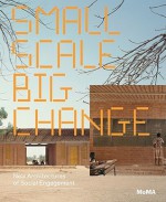 Small Scale, Big Change: New Architectures of Social Engagement - Andres Lepik, Barry Bergdoll