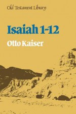 Isaiah 1 12: A Commentary - Otto Kaiser, J. Bowden