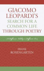 Giacomo Leopardi S Search for a Common Life Through Poetry: A Different Nobility, a Different Love - Frank Rosengarten