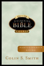 10 Keys for Unlocking the Bible Participants Guide - Colin Smith