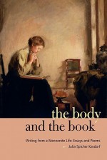 The Body and the Book: Writing from a Mennonite Life: Essays and Poems - Julia Spicher Kasdorf