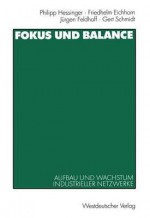 Fokus und Balance: Aufbau und Wachstum Industrieller Netzwerke. Am Beispiel von VW/Zwickau, Jenoptik/Jena und Schienenfahrzeugbau/Sachsen-Anhalt - Philipp Hessinger, Friedhelm Eichhorn, Jürgen Feldhoff