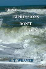 First Impressions Don't Count - A.T. Weaver