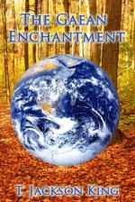 The Gaean Enchantment - T. Jackson King