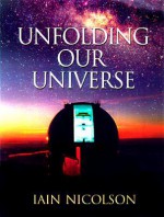 Unfolding Our Universe - Iain Nicolson