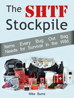 The SHTF Stockpile: Items Every Bug Out Bag Needs for Survival in the Wild (Survival Gear, survival skills, Survival Tips) - Mike Burns