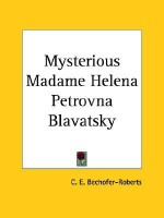 Mysterious Madame Helena Petrovna Blavatsky - C.E. Bechhofer Roberts