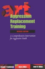 Aggression Replacement Training: A Comprehensive Intervention for Aggressive Youth (OUT OF PRINT) - Arnold P. Goldstein