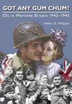 Got Any Gum Chum: The GIs in World War II - Helen D. Milligate